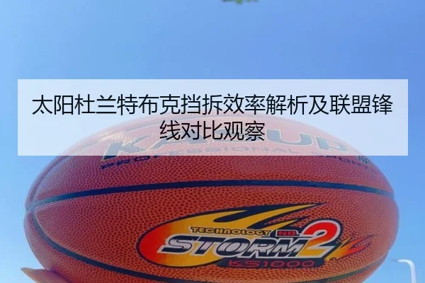 太阳杜兰特布克挡拆效率解析及联盟锋线对比观察
